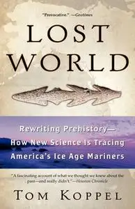 «Lost World: Rewriting Prehistory – How New Science Is Tracing» by Tom Koppel