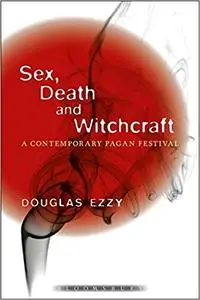 Sex, Death and Witchcraft: A Contemporary Pagan Festival