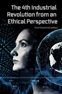 «The 4th Industrial Revolution from an Ethical Perspective» by Andrew Bunnell, Bruce A. Little, Jack Barentsen, Jeremy P