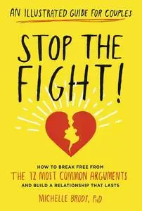 Stop the Fight!: An Illustrated Guide for Couples: How to Break Free from the 12 Most Common Arguments and Build a Relationship
