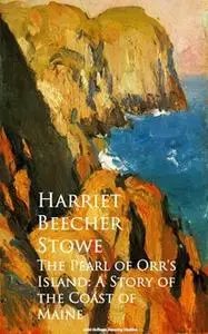 «The Pearl of Orr's Island: A Story of the Coast of Maine» by Harriet Beecher Stowe