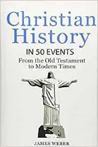 CHRISTIAN HISTORY IN 50 EVENTS