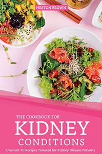 The Cookbook for Kidney Conditions: Uncover 30 Recipes Tailored for Kidney Disease Patients