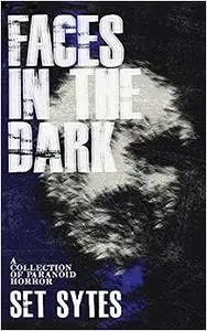 Faces in the Dark: A Short Collection of Paranoid Horror: A Short Collection of Paranoid Horror