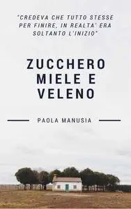 Paola Manusia - Zucchero miele e veleno
