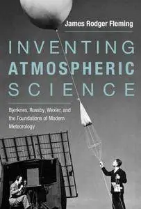 Inventing Atmospheric Science: Bjerknes, Rossby, Wexler, and the Foundations of Modern Meteorology