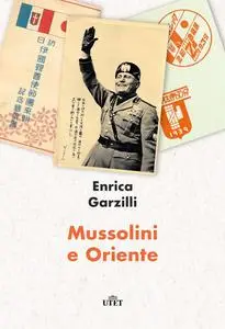 Enrica Garzilli - Mussolini e Oriente