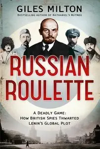 Russian Roulette: A Deadly Game: How British Spies Thwarted Lenin's Global Plot