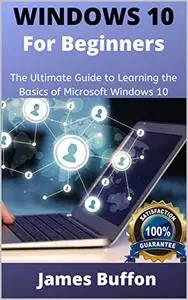 WINDOWS 10 FOR BEGINNERS: A Dummy to Expert Guide for Microsoft Windows 10 Users
