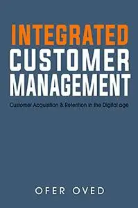 Integrated Customer Management: Customer Acquisition & Retention in the Digital age
