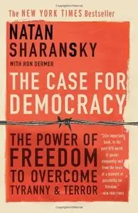 The Case For Democracy: The Power of Freedom to Overcome Tyranny and Terror