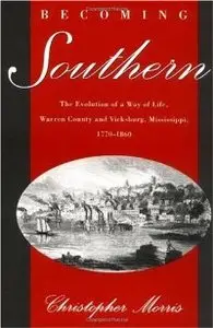 Becoming Southern: The Evolution of a Way of Life, Warren County and Vicksburg, Mississippi, 1770-1860 (repost)
