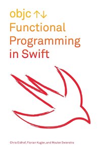 Functional Programming in Swift by Chris Eidhof, Florian Kugler, Wouter Swierstra