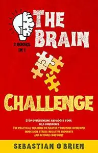 The Brain Challenge - 2 books in 1: Stop overthinking and boost your self-confidence