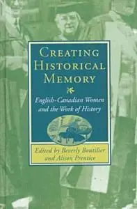 Creating Historical Memory: English-Canadian Women and the Work of History