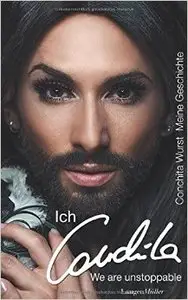 Conchita Wurst: Ich, Conchita - Meine Geschichte. We are unstoppable