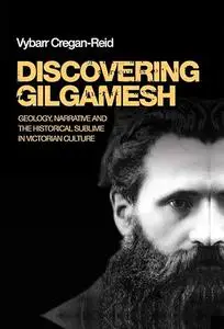 Discovering Gilgamesh: Geology, narrative and the historical sublime in Victorian culture