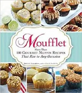 Moufflet More Than 100 Gourmet Muffin Recipes That Rise to Any Occasion 