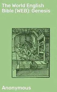 «The World English Bible (WEB): Genesis» by Anonymous