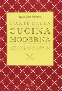 L'arte della cucina moderna: 3000 raffinate ricette alla portata di tutti (Manuali italiani)