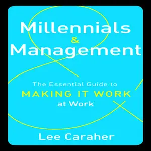 «Millennials and Management: The Essential Guide to Making It Work at Work» by Lee Caraher