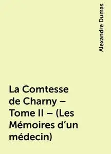 «La Comtesse de Charny – Tome II – (Les Mémoires d'un médecin)» by Alexandre Dumas
