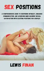 Sex Positions: A Comprehensive Guide to Deepening Intimacy, Enhance Communication