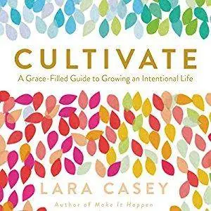 Cultivate: A Grace-Filled Guide to Growing an Intentional Life [Audiobook]