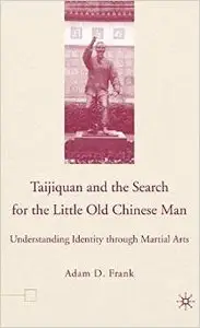 Taijiquan and the Search for the Little Old Chinese Man: Understanding Identity through Martial Arts by Adam Frank (Repost)