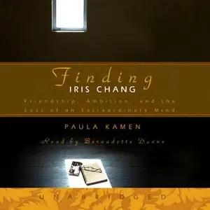 Finding Iris Chang: Friendship, Ambition, and the Loss of an Extraordinary Mind (Audiobook)