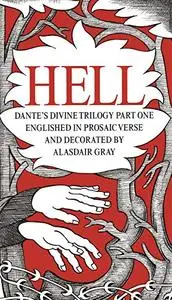 HELL: Dante's Divine Trilogy Part One. Decorated and Englished in Prosaic Verse by Alasdair Gray