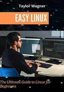 Easy Linux : The Ultimate Guide to Linux for Beginners