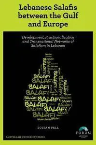 Lebanese Salafis between the Gulf and Europe: Development, Fractionalization and Transnational Networks of Salafism in Lebanon