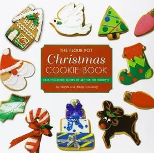 The Flour Pot Christmas Cookie Book: Creating Edible Works of Art for the Holidays