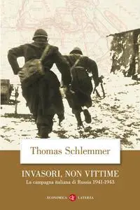 Thomas Schlemmer - Invasori, non vittime. La campagna italiana di Russia 1941-1943