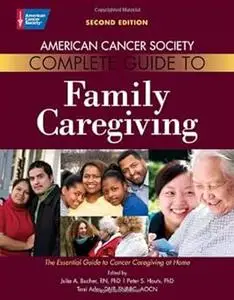 American Cancer Society Complete Guide to Family Caregiving: The Essential Guide to Cancer Caregiving at Home