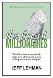 The Frugal Millionaires - 70 millionaires anonymously share their ideas about money to help each other and you