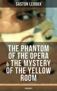 «The Phantom of the Opera & The Mystery of the Yellow Room (Unabridged)» by Gaston Leroux