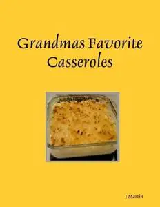 «Grandmas Favorite Casseroles» by J Martin