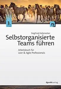 Selbstorganisierte Teams führen: Arbeitsbuch für Lean & Agile Professionals