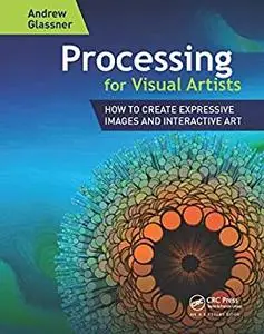 Processing for Visual Artists: How to Create Expressive Images and Interactive Art