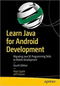 Learn Java for Android Development: Migrating Java SE Programming Skills to Mobile Development Ed 4