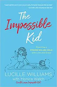 The Impossible Kid: Parenting a Strong-Willed Child with Love and Grace