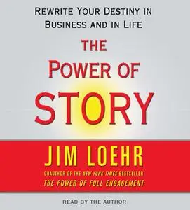 «Power of Story: Rewrite Your Destiny in Business and in Life» by Jim Loehr