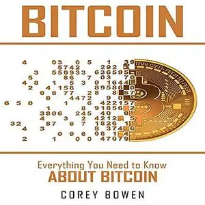 «Bitcoin: Everything You Need to Know About Bitcoin» by Corey Bowen