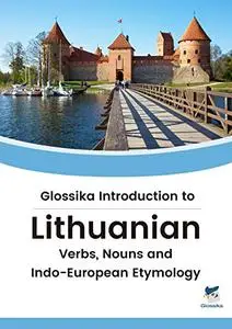 Introduction to Lithuanian: Verbs, Nouns and Indo-European Etymology
