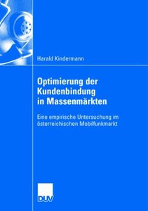 Optimierung der Kundenbindung in Massenmärkten. Eine empirische Untersuchung im österreichischen Mobilfunkmarkt