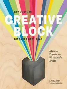 Creative Block: Get Unstuck, Discover New Ideas. Advice & Projects from 50 Successful Artists (repost)