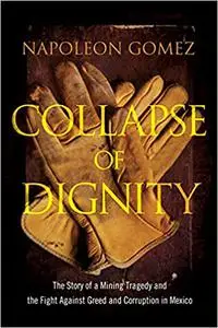 Collapse of Dignity: The Story of a Mining Tragedy and the Fight Against Greed and Corruption in Mexico