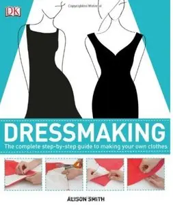 Dressmaking: The Complete Step-by-Step Guide to Making your Own Clothes [Repost]